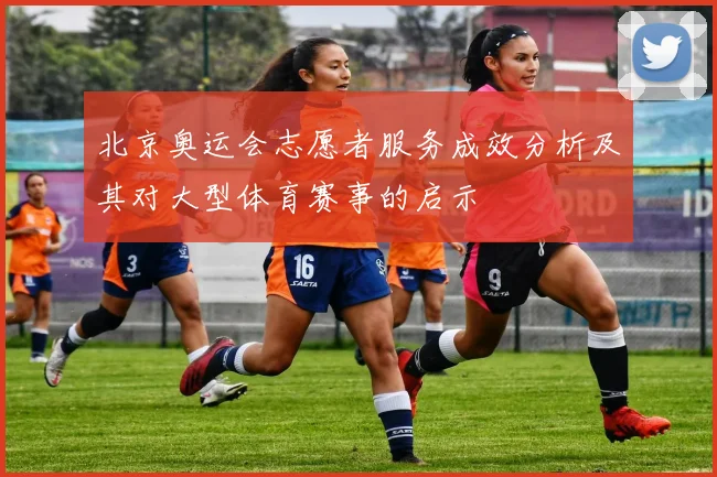北京奥运会志愿者服务成效分析及其对大型体育赛事的启示