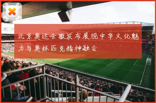 北京奥运会徽发布展现中华文化魅力与奥林匹克精神融合
