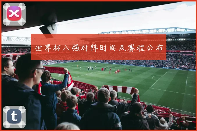 世界杯八强对阵时间及赛程公布