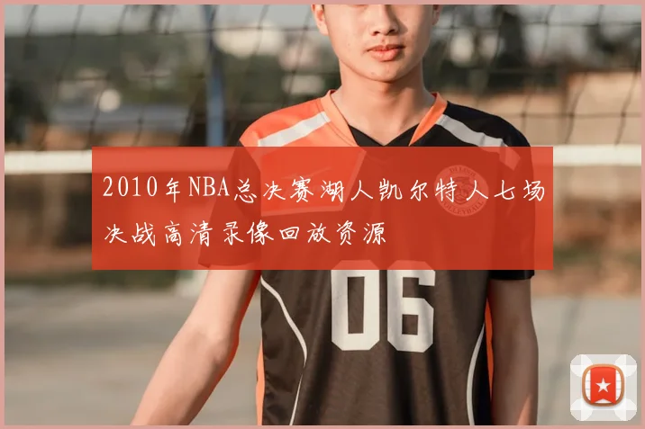 2010年NBA总决赛湖人凯尔特人七场决战高清录像回放资源