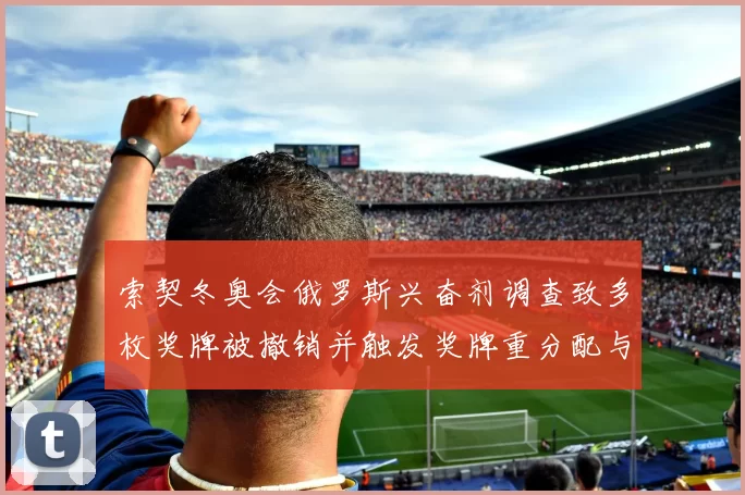 索契冬奥会俄罗斯兴奋剂调查致多枚奖牌被撤销并触发奖牌重分配与追责