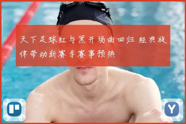 天下足球红与黑开场曲回归 经典旋律带动新赛季赛事预热