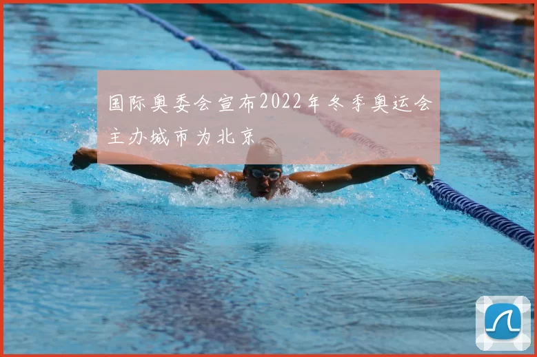 国际奥委会宣布2022年冬季奥运会主办城市为北京